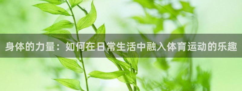 JJB竞技宝官方正版app娱乐下载：身体的力量：如何