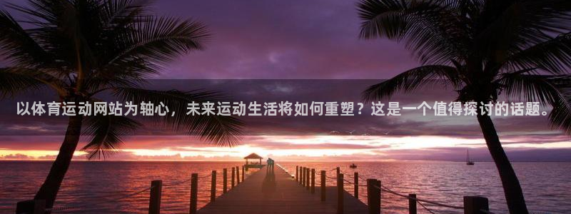 JJB竞技宝官网下载招商电话号码是多少啊：以体育运动