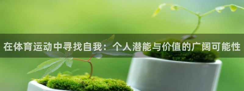 JJB竞技宝官网下载招商：在体育运动中寻找自我：个人潜能与价