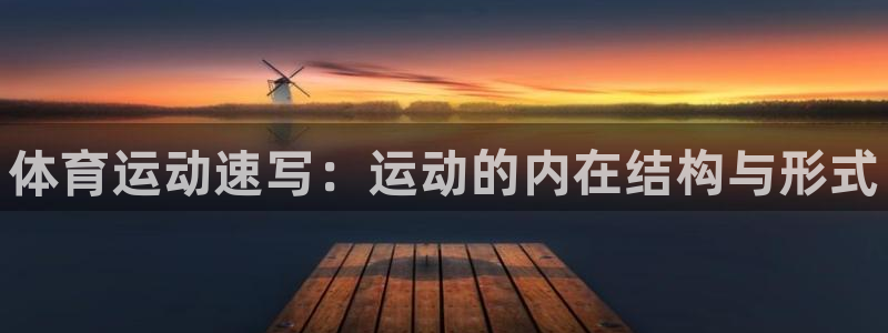 JJB竞技宝官网下载开户：体育运动速写：运动的内在结