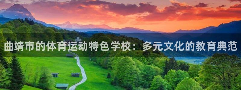 JJB竞技宝官网下载招商电话：曲靖市的体育运动特色学校：多元