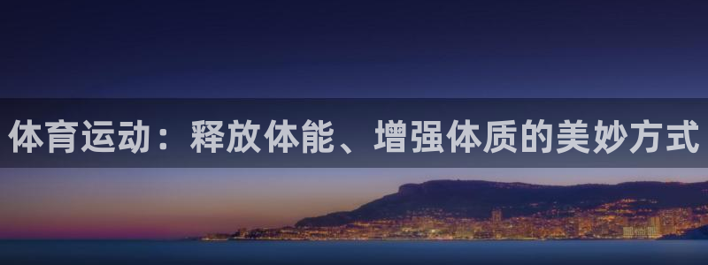 JJB竞技宝官方正版app集团官网网址：体育运动：释