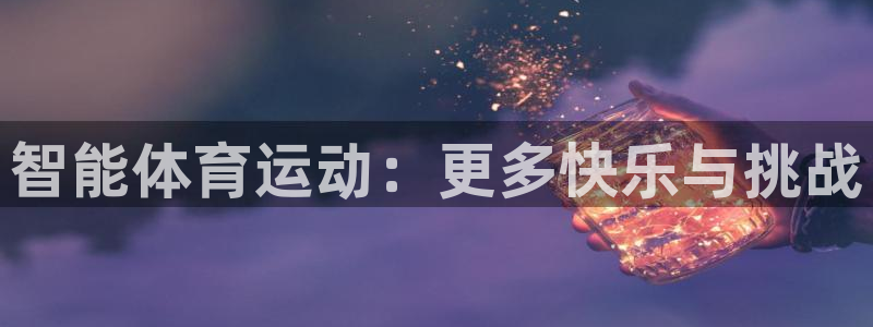 JJB竞技宝官网下载招商电话号码是多少啊：智能体育运动：更多