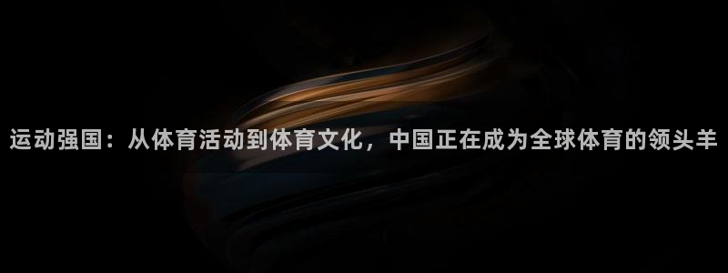 JJB竞技宝官网下载官方客服电话：运动强国：从体育活动到体育
